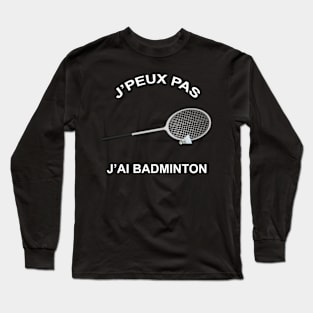 JE PEUX PAS J'AI BADMINTON Long Sleeve T-Shirt